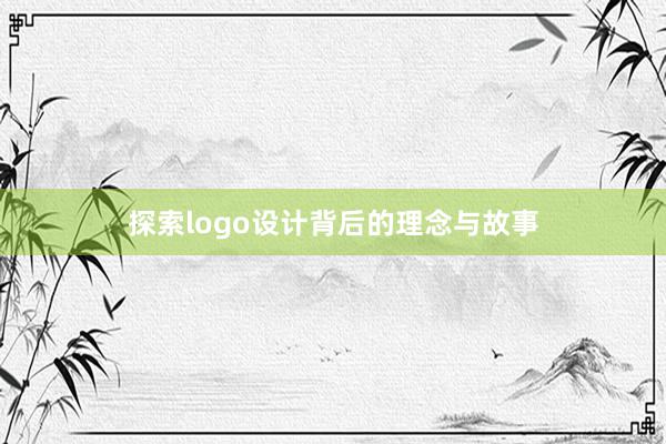 探索logo设计背后的理念与故事